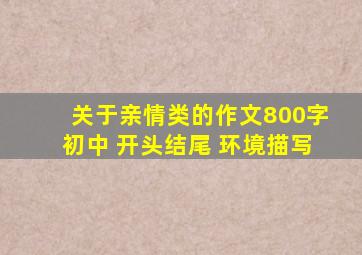 关于亲情类的作文800字初中 开头结尾 环境描写